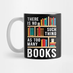 There Is No Such Thing As Too Many Books Funny Book Lover Mug